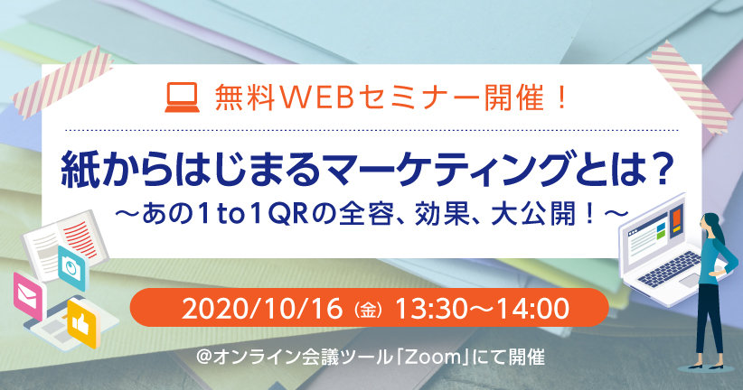 ＜オンラインセミナー＞紙からはじまるマーケティングとは？あの1to1QRの全容、効果、大公開！