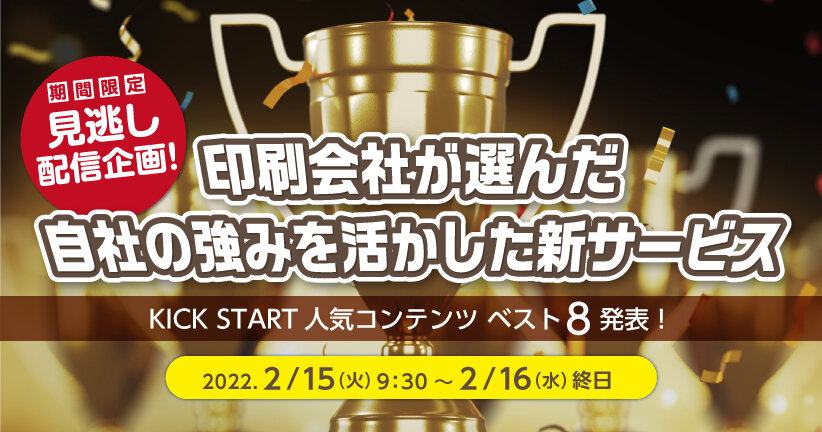 ＜見逃し配信！＞印刷会社が選んだ自社の強みを生かした新サービス ～KICK START 人気コンテンツ ベスト８発表～